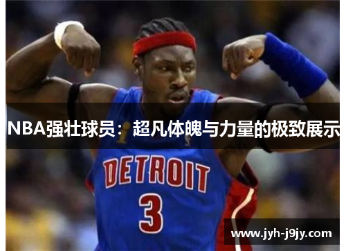 NBA强壮球员：超凡体魄与力量的极致展示